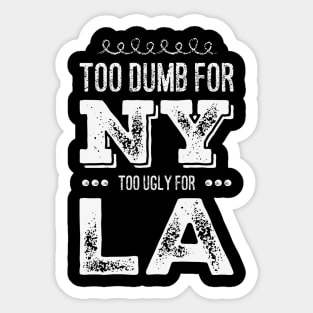 Funny Too dumb for New York Too ugly for Los Angeles funny quotes Sticker